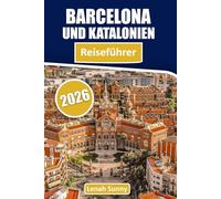 Barcelona und Katalonien Reiseführer 2026: Gaudí-Wahrzeichen, Spazierwege im gotischen Viertel, Costa Brava-Strände, katalanische Lebensmittelmärkte, ... Erkundung des kulturellen Herzens Spaniens
