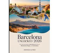 Barcelona Unlocked 2026: The Ultimate Guide to Barcelona and Day Trips to Montserrat, Sitges, and Costa Brava.