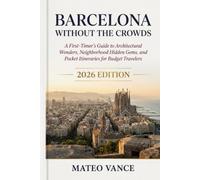 BARCELONA WITHOUT THE CROWDS TRAVEL GUIDE 2026: A First-Timer's Guide to Architectural Wonders, Neighborhood Hidden Gems, and Pocket Itineraries for Budget Travelers 2026 Edition
