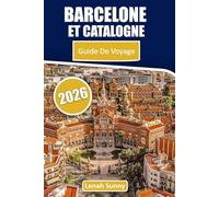 Barcelone et la Catalogne Guide de voyage 2026: Monuments de Gaudí, promenades du quartier gothique, marchés alimentaires catalans, excursions d'une ... flexibles pour explorer le cœur culturel esp