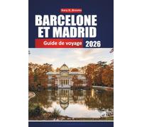BARCELONE ET MADRID GUIDE DE VOYAGE 2026: Le guide ultime pour planifier votre itinéraire et explorer les principales villes d'Espagne, leur culture, leur gastronomie et leurs expériences locales.