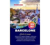BARCELONE Guide de voyage 2026-2027: Découvrez et explorez l'Espagne : architecture emblématique, bars à tapas incontournables, trésors cachés, ... touristiques à ne pas manquer en Europe.