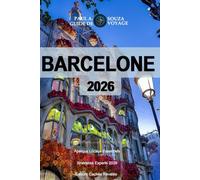 BARCELONE GUIDE DE VOYAGE 2026: Guide complet 2026 des quartiers, attractions, restaurants, vie nocturne, plages, festivals et conseils pratiques pour organiser votre voyage.
