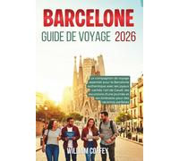 Barcelone Guide De Voyage 2026: Le compagnon de voyage essentiel pour la Barcelone authentique avec ses joyaux cachés, l'art de Gaudí, ses excursions ... ses itinéraires pour des vacances parfaites