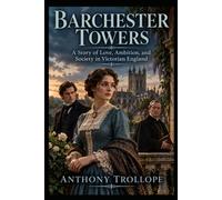 Barchester Towers: A Story of Love, Ambition, and Society in Victorian England