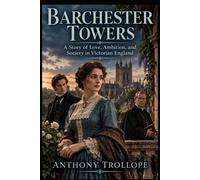 Barchester Towers: A Story of Love, Ambition, and Society in Victorian England
