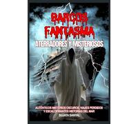 Barcos Fantasma Aterradores y Misteriosos: Auténticos misterios oscuros, viajes perdidos y escalofriantes historias del mar que acecharán tu imaginación