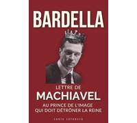 BARDELLA : Lettre de Machiavel au Prince de l'image qui doit détrôner la Reine pour régner: 2 (L'Ombre de Machiavel : Chroniques du Pouvoir Français)