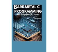 Bare Metal C Programming for Embedded Systems: Step-by-Step Firmware Development Without an Operating System