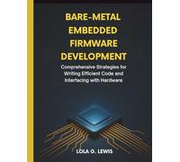 Bare-Metal Embedded Firmware Development: Comprehensive Strategies for Writing Efficient Code and Interfacing with Hardware
