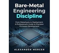 Bare-Metal Engineering Discipline: From Datasheets to Deployment: A Professional’s Guide to Precision Firmware Development (THE TITAN ENGINEER SERIES: ... Control, and Automate the Modern World)