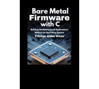 Bare Metal Firmware with: Building Hardware-Level Applications Without an Operating System