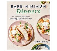 Bare Minimum Dinners: Recipes and Strategies for Doing Less in the Kitchen