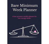Bare Minimum Week Planner: A low-pressure planning system for low-energy days