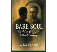 BARE SOUL: The Art of Being Seen Without Breaking