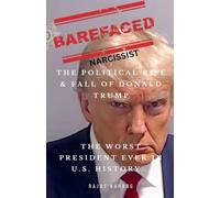 Barefaced Narcissist: The Political Rise & Fall of Donald Trump - The Worst President Ever in U.S. History...: 1 (The Trumpian Rhapsody: Donald Trump's Reign in the World's Oldest Democracy)