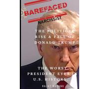 Barefaced Narcissist: The Political Rise & Fall of Donald Trump - The Worst President Ever in U.S. History... (The Trumpian Rhapsody: The Political Rise and Fall of Donald Trump)