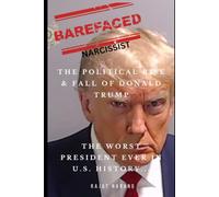 Barefaced Narcissist: The Political Rise & Fall of Donald Trump - The Worst President Ever in U.S. History... (The Trumpian Rhapsody: The Political Rise and Fall of Donald Trump)