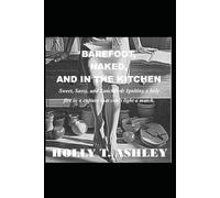BAREFOOT, NAKED, AND IN THE KITCHEN: Sweet, Sassy, and Sanctified: Reigniting a holy Fire in a Culture That Can't Light a Match.