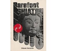 Barefoot Shiatsu: Japanese Art of Healing the Body Through Massage