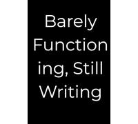 Barely Function ing, Still Writing: Part of the *Everyday Chaos Notebooks* collection