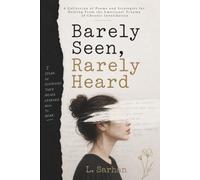 Barely Seen, Rarely Heard: A Collection of Poems and Strategies for Healing from the Trauma of Chronic Invalidation