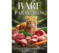 BARF PARA GATOS. Nutrición natural para felinos sanos y felices. Guía completa con fundamentos, recetas y consejos prácticos: El método definitivo ... equilibrada y libre de ultraprocesados.
