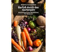 Barfuß durch das Gartenjahr - Geschichten für Senioren zum Wohlfühlen: Kurzgeschichten