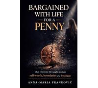 Bargained With Life For A Penny: What corporate life taught me about self-worth, boundaries and letting go.