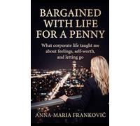 Bargained With Life For A Penny: What trading taught me about love, risk and letting go.