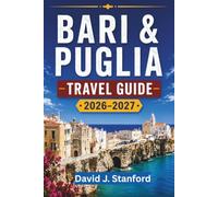 BARI AND PUGLIA TRAVEL GUIDE 2026-2027: Explore the Valle d’Itria, Salento, Gargano Coast, Beaches, Local Food, and Coastal Towns