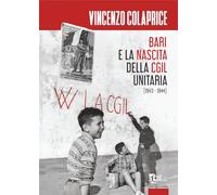 Bari e la nascita della CGIL unitaria (1943-1944) (Storia e memoria)