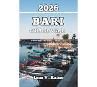 BARI GUÍA DE VIAJE: Experiencias Reales, Secretos Locales Y Consejos Imprescindibles Para Una Auténtica Aventura