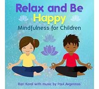 Bari Koral & Paul Avergi - Relax And Be Happy: Mindfulness For Children (And Teachers And Parents)