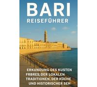 BARI REISEFÜHRER 2026: "Erkunden Sie das Küstenerbe Süditaliens, die lokalen Traditionen, die Küche und die historischen Sehenswürdigkeiten mit Karten und Reiseutensilien"