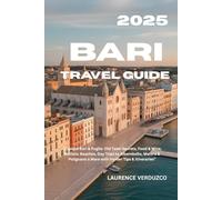 BARI TRAVEL GUIDE 2025: “Explore Bari & Puglia: Old Town Secrets, Food & Wine, Adriatic Beaches, Day Trips to Alberobello, Matera & Polignano a Mare with Insider Tips & Itineraries”