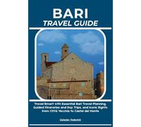 BARI TRAVEL GUIDE: Travel Smart with Essential Bari Travel Planning, Guided Itineraries and Day Trips, and Iconic Sights from Città Vecchia to Castel del Monte