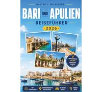 BARI UND APULIEN REISEFÜHRER 2026: Der vollständige Reiseführer zu antiken Trulli, Barockstädten, Adriaküste und dem Herzen Süditaliens
