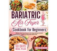 BARIATRIC AIR FRYER COOKBOOK FOR BEGINNERS: 200 Quick, High-Protein Recipes For Post-Surgery Healing, Sustainable Weight Loss, And Everyday Healthy Living (DR. ELLA BOOKS)