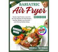 Bariatric Air Fryer Cookbook: Simple, High-Protein, Low-Carb Air Fryer Recipes for Post-Surgery Healing, Weight-Loss Success, and Lifelong Healthy Eating