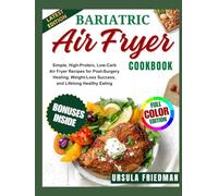 Bariatric Air Fryer Cookbook: Simple, High-Protein, Low-Carb Air Fryer Recipes for Post-Surgery Healing, Weight-Loss Success, and Lifelong Healthy Eating