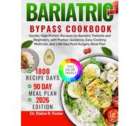 BARIATRIC BYPASS COOKBOOK: Gentle, High-Protein Recipes for Bariatric Patients and Beginners, with Portion Guidance, Easy Cooking Methods, and a 90-Day Post-Surgery Meal Plan