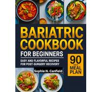 Bariatric Cookbook: Easy And Flavorful Recipes For Post Surgery Recovery