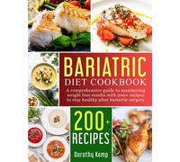 BARIATRIC DIET COOKBOOK: A Comprehensive Guide to Maximizing Weight Loss Results with 200+ Recipes to Stay Healthy after Bariatric Surgery