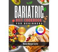 BARIATRIC DIET COOKBOOK FOR BEGINNERS: The Ultimate Bariatric Diet Cookbook with 140 Quick and Nourishing Recipes plus a 60-Day Meal Plan for Safe Weight Loss and Healthy Living