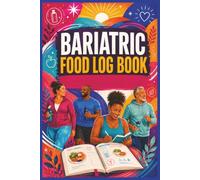 Bariatric Food Log Book: A Six-W aily Tracker for Food, Protein, Fluids, Vitamins, Symptoms, and Non-Scale Victories to Stay Organized Through Every Stage