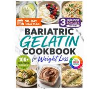 Bariatric Gelatin Cookbook for Weight Loss: 100+ High-Protein Recipes with Full-Color Photos and a 90-Day Meal Plan to Help You Stay Hydrated, Reduce Cravings, and Build Consistency After Surgery