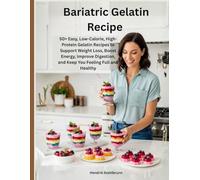 Bariatric Gelatin Recipe: 50+ Easy, Low-Calorie, High-Protein Gelatin Recipes to Support Weight Loss, Boost Energy, Improve Digestion, and Keep You Feeling Full and Healthy