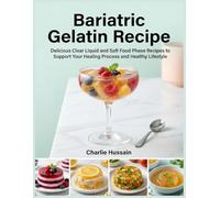 Bariatric Gelatin Recipe: Delicious Clear Liquid and Soft Food Phase Recipes to Support Your Healing Process and Healthy Lifestyle