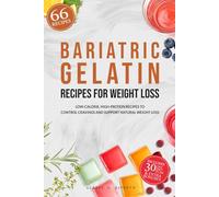 Bariatric Gelatin Recipes for Weight Loss: 66 Low-Calorie, High-Protein Recipes with a 30-Day Plan to Control Cravings and Support Natural Weight Loss